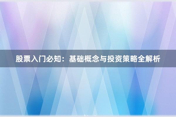 股票入门必知：基础概念与投资策略全解析