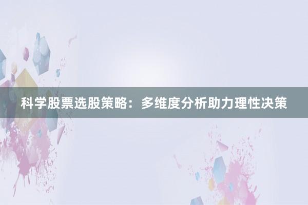 科学股票选股策略：多维度分析助力理性决策
