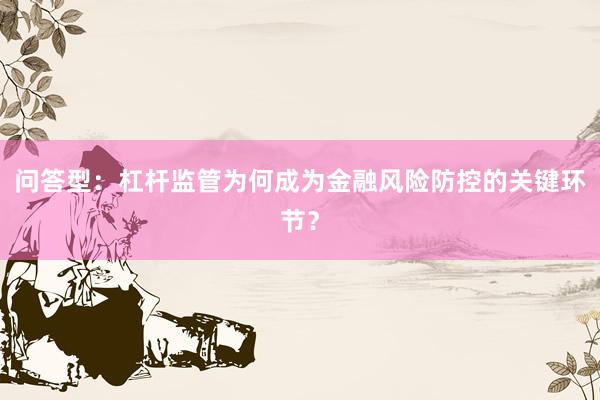 问答型：杠杆监管为何成为金融风险防控的关键环节？