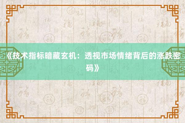 《技术指标暗藏玄机：透视市场情绪背后的涨跌密码》