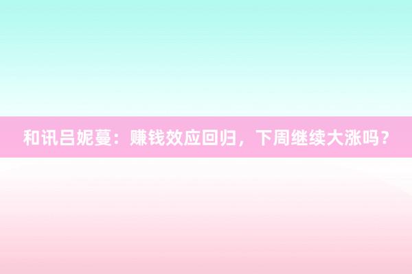 和讯吕妮蔓：赚钱效应回归，下周继续大涨吗？