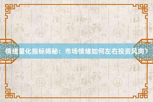 情绪量化指标揭秘：市场情绪如何左右投资风向？