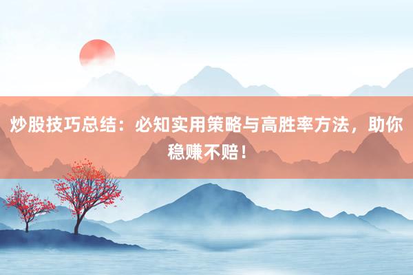 炒股技巧总结：必知实用策略与高胜率方法，助你稳赚不赔！