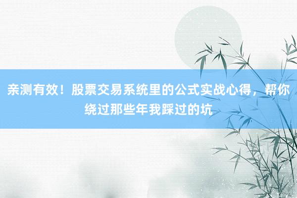 亲测有效！股票交易系统里的公式实战心得，帮你绕过那些年我踩过的坑