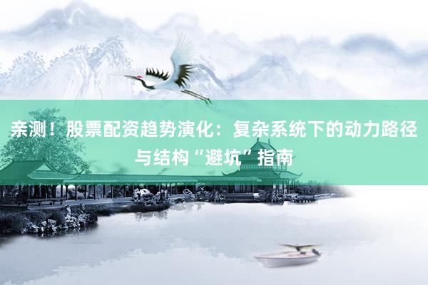 亲测！股票配资趋势演化：复杂系统下的动力路径与结构“避坑”指南