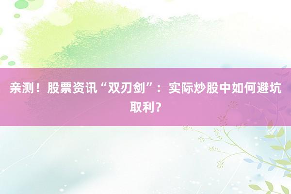 亲测！股票资讯“双刃剑”：实际炒股中如何避坑取利？