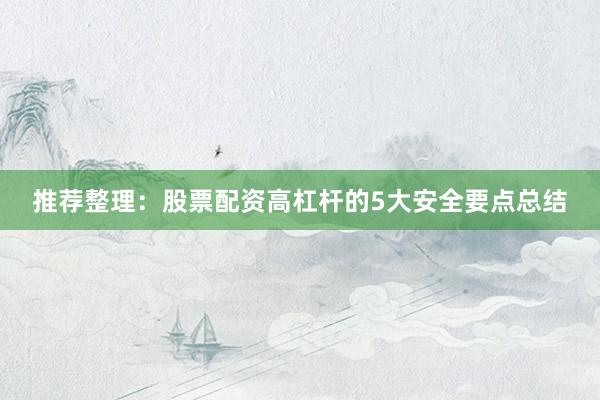 推荐整理：股票配资高杠杆的5大安全要点总结