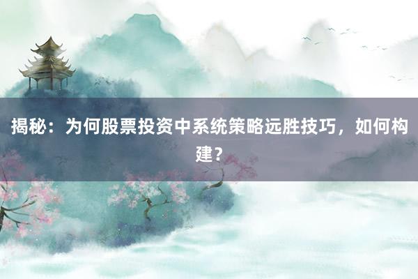 揭秘：为何股票投资中系统策略远胜技巧，如何构建？