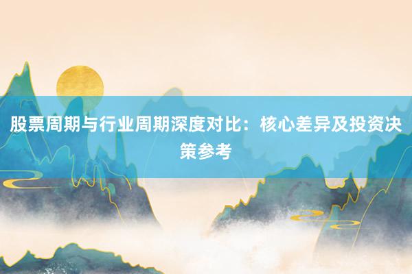 股票周期与行业周期深度对比：核心差异及投资决策参考