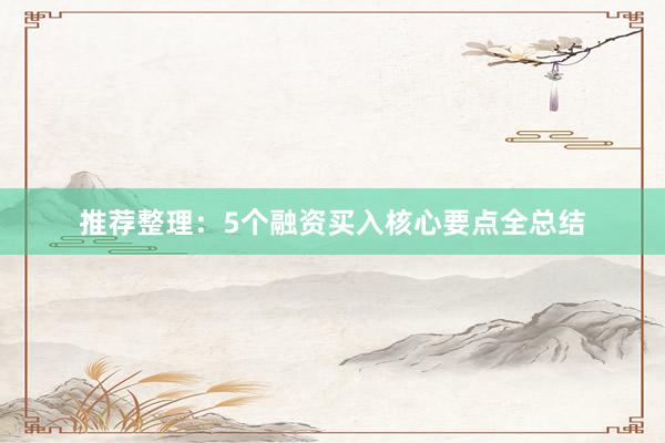 推荐整理：5个融资买入核心要点全总结