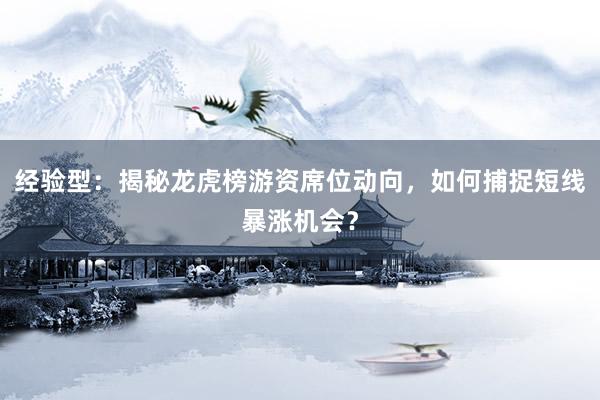 经验型：揭秘龙虎榜游资席位动向，如何捕捉短线暴涨机会？