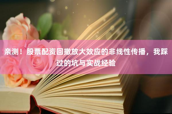 亲测！股票配资回撤放大效应的非线性传播，我踩过的坑与实战经验