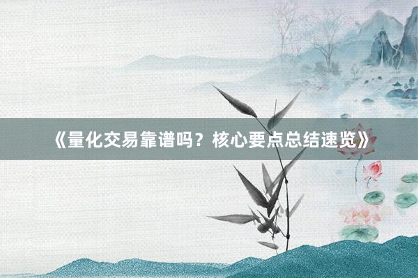 《量化交易靠谱吗？核心要点总结速览》